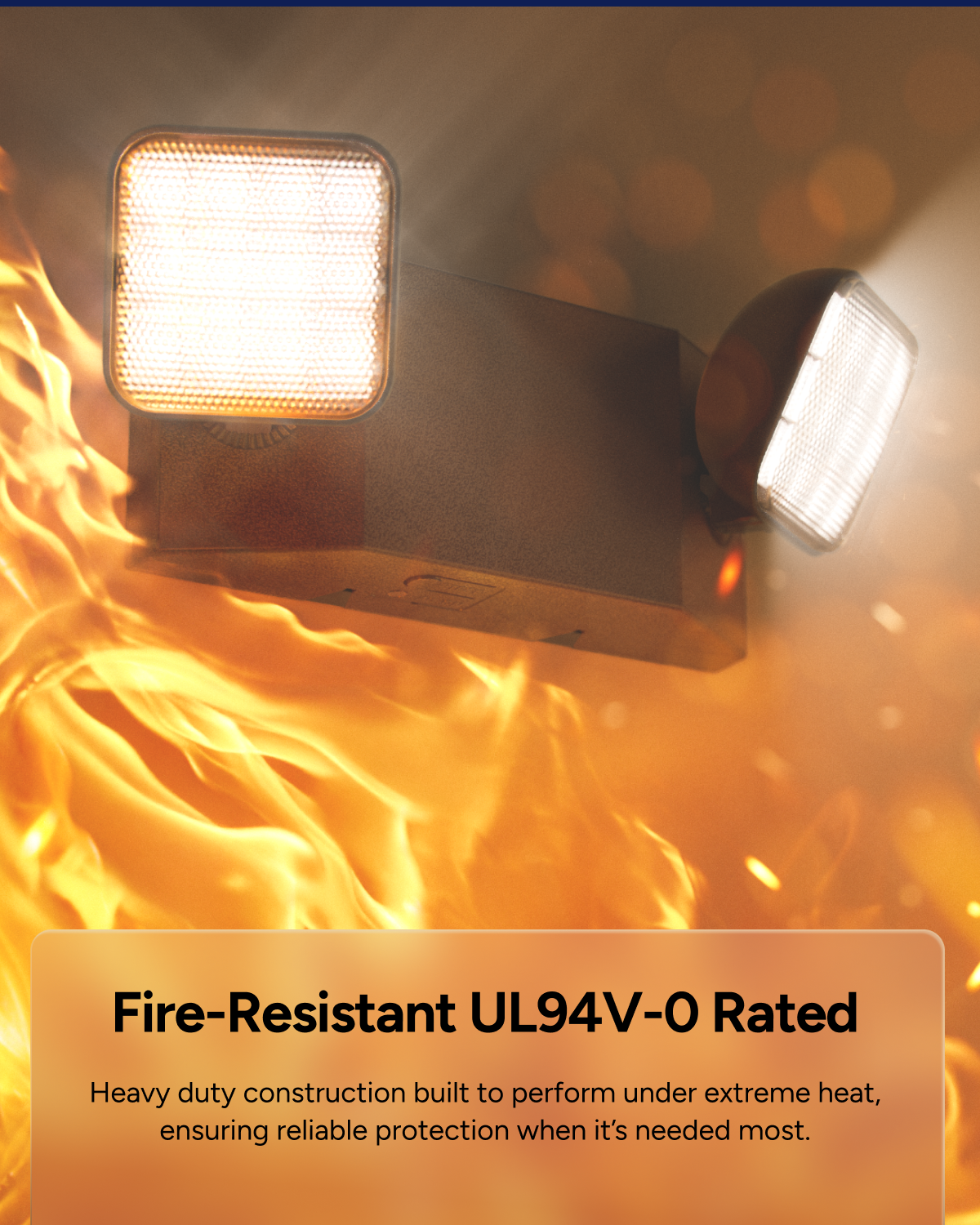 The emergency light will not act as a fire promotor to further spread flames, due to its certified fire resistance and self-extinguishing characteristics.