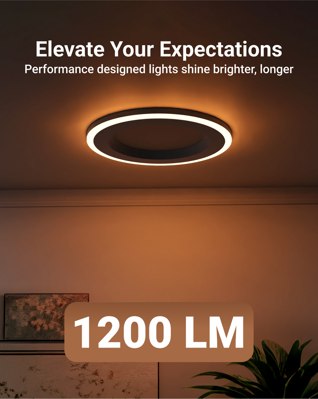 At 1200 Lumens, the nightlight provides the perfect ambient lighting with longer-lasting performance.