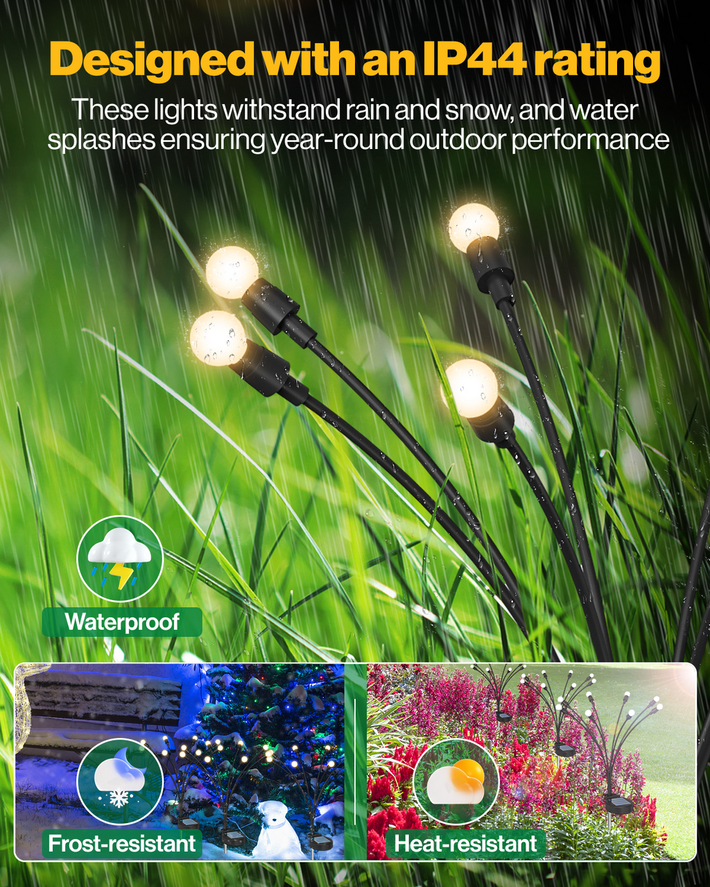 The IP44 weatherproof rating ensures that our firefly lights hold up against mother nature. Dust-tight construction keeps out debris. Ideal for outdoor spaces such as garden, patio, deck, terrace, and yard.